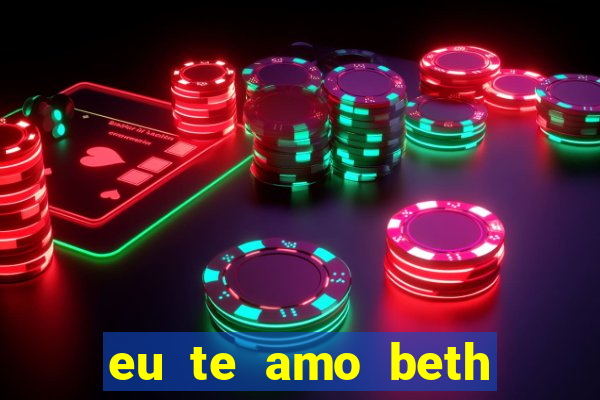 eu te amo beth cooper 2